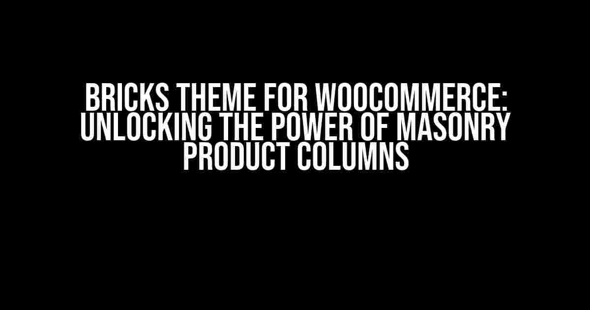 Bricks Theme for WooCommerce: Unlocking the Power of Masonry Product Columns