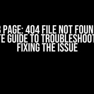 Github Page: 404 File Not Found – The Ultimate Guide to Troubleshooting and Fixing the Issue