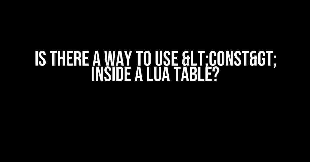 Is there a way to use <const> inside a Lua table?