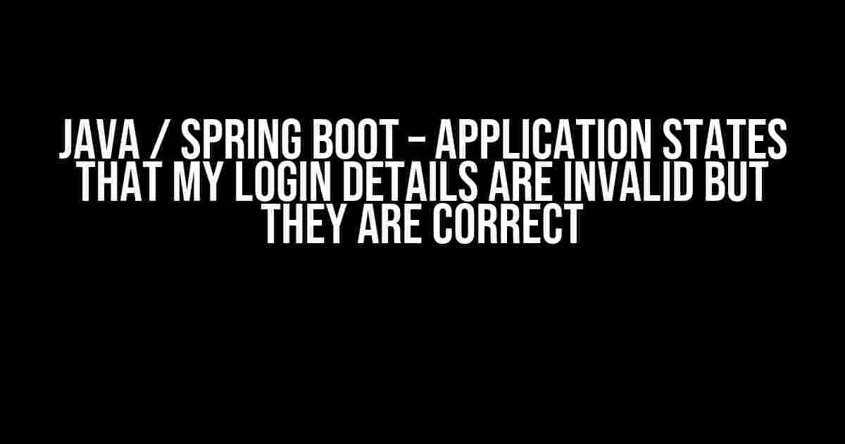 Java / Spring Boot – Application states that my login details are invalid but they are correct