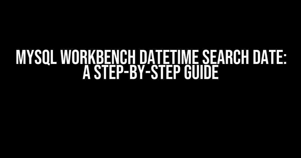 MYSQL Workbench Datetime Search Date: A Step-by-Step Guide