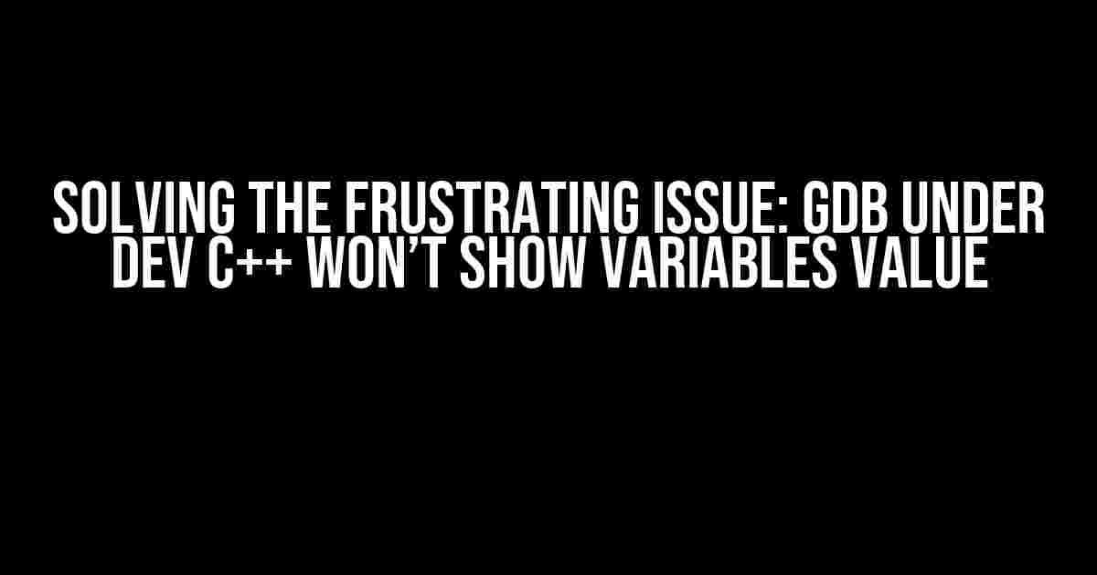 Solving the Frustrating Issue: GDB under Dev C++ Won’t Show Variables Value