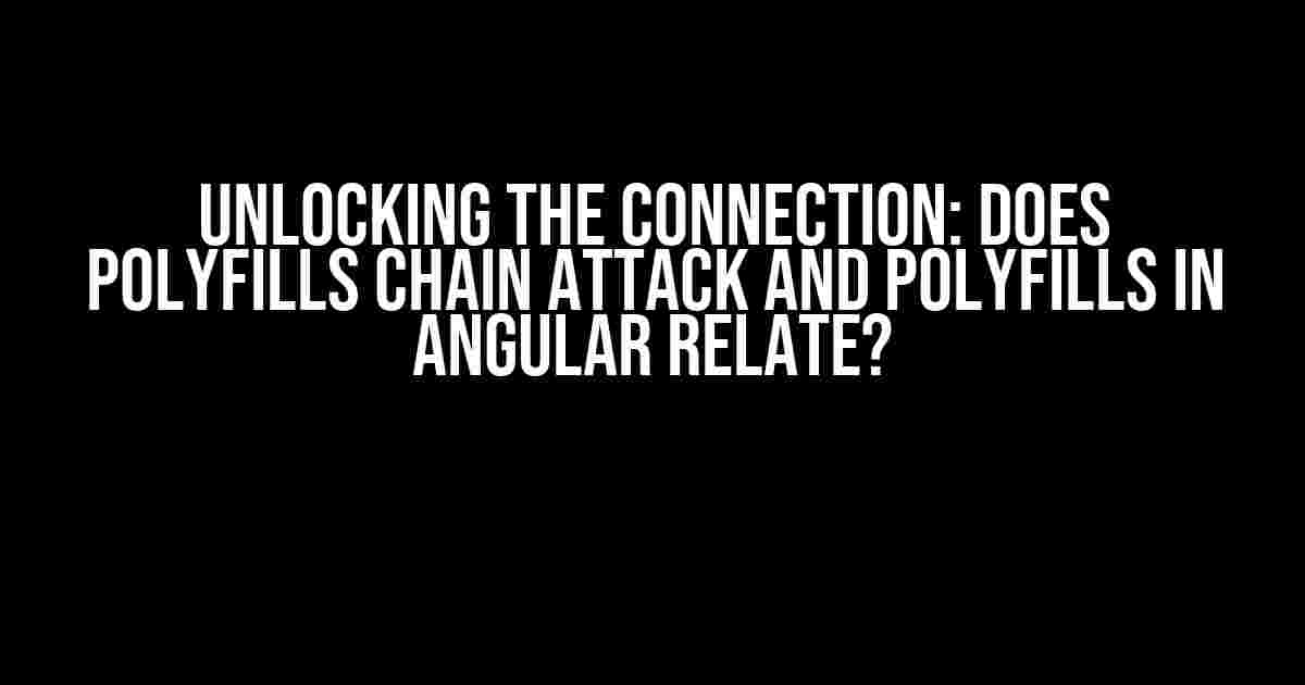 Unlocking the Connection: Does Polyfills Chain Attack and Polyfills in Angular Relate?