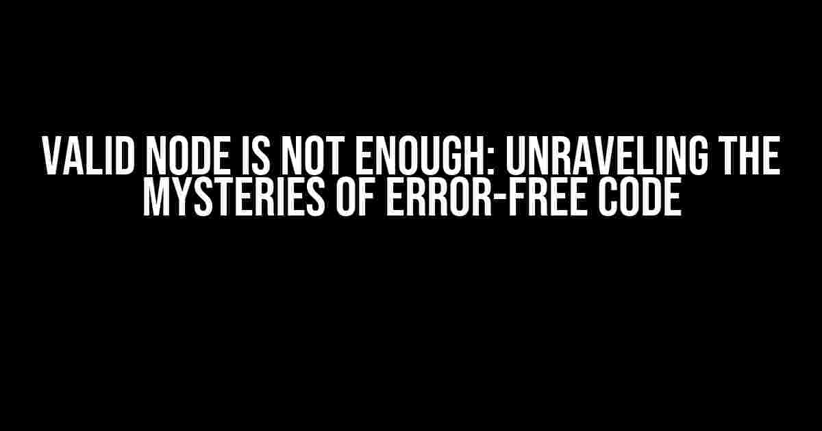 Valid Node is Not Enough: Unraveling the Mysteries of Error-Free Code