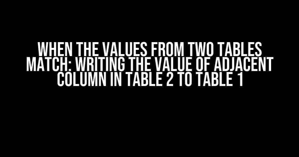 When the Values From Two Tables Match: Writing the Value of Adjacent Column in Table 2 to Table 1